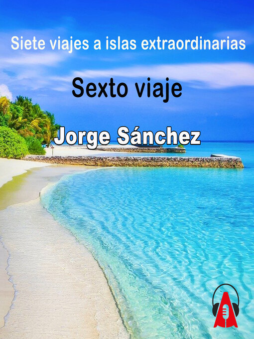 Title details for Siete viajes a islas extraordinarias Sexto viaje by Jorge Sánchez - Available